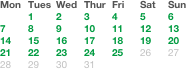 Mon	Tues 	Wed	Thur	Fri	Sat	Sun
	1	2	3	4	5	6
7	8	9	10	11	12	13
14	15	16	17	18	19	20
21	22	23	24	25	26	27
28	29	30	31			